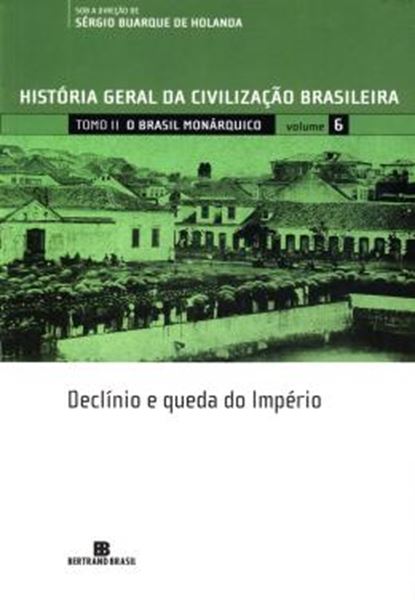 Picture of HISTORIA GERAL DA CIVILIZACAO BRASILEIRA 6 - DECLINIO E QUEDA DO IMPERIO
