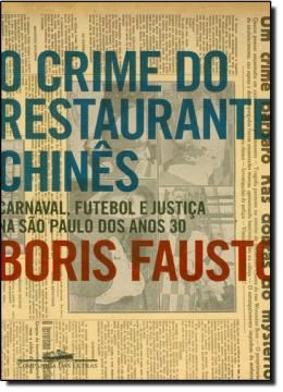 Imagem de CRIME DO RESTAURANTE CHINES, O - CARNAVAL, FUTEBOL E JUSTICA NA SAO PAULO DOS ANOS 30