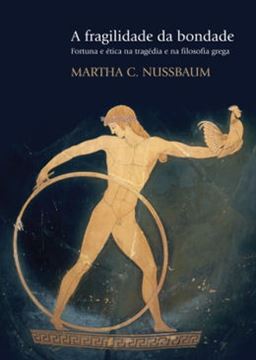 Imagem de FRAGILIDADE DA BONDADE, A - FORTUNA E ETICA NA TRAGEDIA E NA FILOSOFIA GREGA