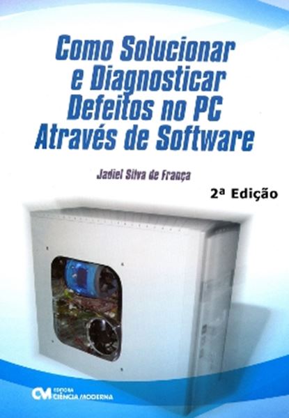 Picture of COMO SOLUCIONAR E DIAGNOSTICAR DEFEITOS NO PC ATRAVES DO SOFTWARE - 2ª EDICAO 2009
