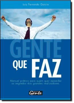 Imagem de GENTE QUE FAZ - MANUAL PRATICO PARA QUEM QUER APRENDER OS SEGREDOS DOS GRANDES REALIZADORES