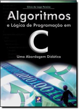Imagem de ALGORITIMOS E LOGICA DE PROGRAMACAO EM C - UMA ABORDAGEM DIDATICA