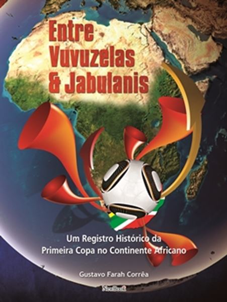 Picture of ENTRE VUVUZELAS E JABULANIS - UM REGISTRO HISTORICO DA PRIMEIRA COPA NO CONTINENTE AFRICANO