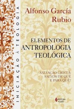 Imagem de ELEMENTOS DE ANTROPOLOGIA TEOLÓGICA: SALVAÇÃO CRISTÃ: SALVOS DE QUÊ E PARA QUÊ? - 3ª ED