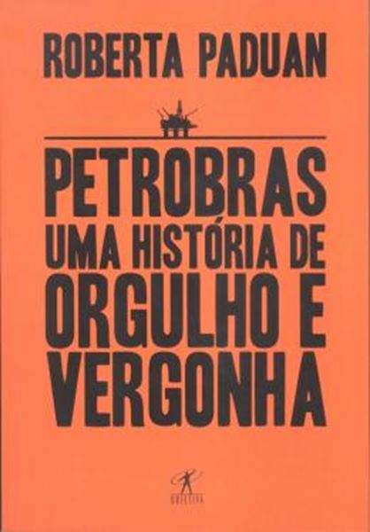 Picture of PETROBRAS - UMA HISTORIA DE ORGULHO E VERGONHA 1ª EDICAO