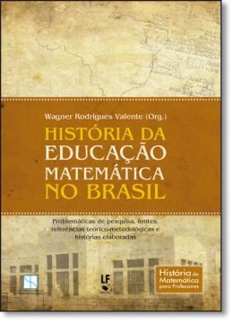 Imagem de HISTORIA DA EDUCACAO  MATEMATICA NO BRASIL - PROBLEMATICAS DE PESQUISA, FONTES,  REFERENCIAS TEORICO-METODOLOGICAS E  HISTORIAS ELABORADAS
