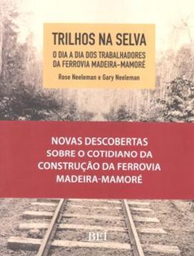 Imagem de TRILHOS NA SELVA - O DIA A DIA DOS TRABALHADORES NA FERROVIA MADEIRA-MAMORE