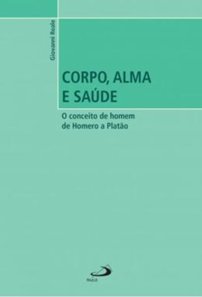 Picture of CORPO, ALMA E SAUDE - O CONCEITO DE HOMEM DE HOMERO A PLATAO