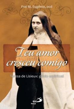 Imagem de TEU AMOR CRESCEU COMIGO - TERESA DE LISIEUX - GENIO ESPIRITUAL
