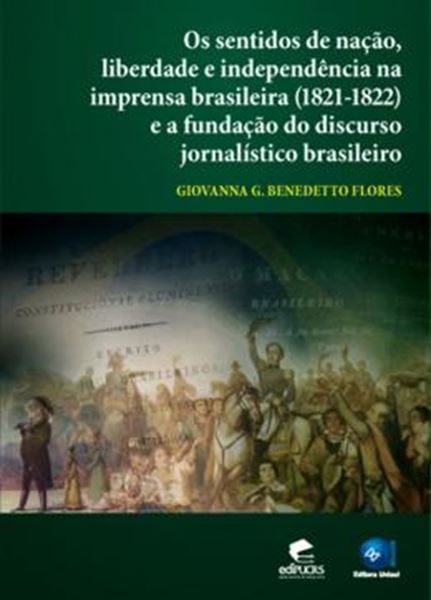 Picture of SENTIDOS DE NACAO, LIBERDADE E INDEPENDENCIA NA IMPRENSA BRASILEIRA 1821-1822 E A FUNDACAO DO DISCURSO JORNALISTICO BRASILEIRO, OS