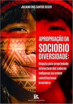 Imagem de APROPRIACAO DA SOCIOBIODIVERSIDADE - DISPUTA PELA PROPRIEDADE INTELECTUAL DOS SABERES INDIGENAS NA ORDEM CONSTITUCIONAL BRASILEIRA