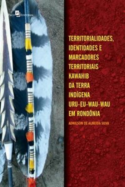 Picture of TERRITORIALIDADES, IDENTIDADES E MARCADORES TERRITORIAIS KAWAHIB DA TERRA INDIGENA URU-EU-WAU-WAU EM RONDONIA