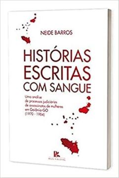 Imagem de HISTORIAS ESCRITAS COM SANGUE UMA ANALISE DE PROCESSOS JUDICIARIOS DE ASSASSINATOS DE MULHERES EM GOIANIAGO 19701984