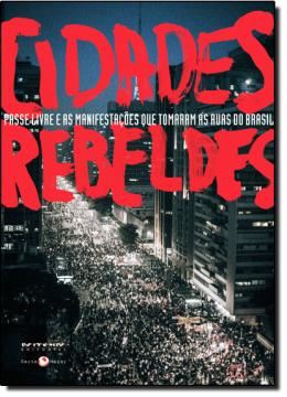Imagem de CIDADES REBELDES - PASSE LIVRE E AS MANIFESTAÇOES QUE TOMARAM AS RUAS 