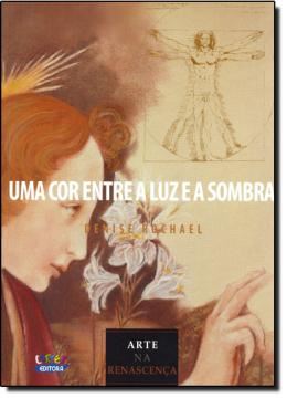 Imagem de COR ENTRE A LUZ E A SOMBRA, UMA - ARTE NA RENASCENCA