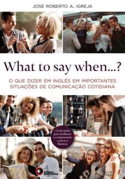 Imagem de WHAT TO SAY WHEN...? - O QUE DIZER EM INGLES EM IMPORTANTES SITUACOES DE COMUNICACAO COTIDIANA - COM CD AUDIO