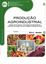 Imagem de PRODUCAO AGROINDUSTRIAL - NOCOES DE PROCESSOS, TECNOLOGIAS DE FABRICACAO DE ALIMENTOS DE ORIGEM ANIMAL E VEGETAL E GESTAO INDUSTRIAL