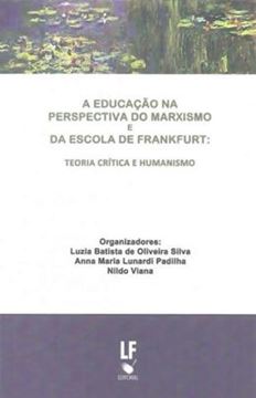 Imagem de EDUCACAO NA PERSPECTIVA DO MARXISMO E DA ESCOLA DE FRANKFURT: TEORIA CRITICA E HUMANISTA - 2ª ED