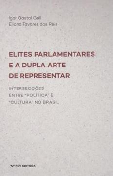 Imagem de ELITES PARLAMENTARES E A DUPLA ARTE DE REPRESENTAR - 1ª ED