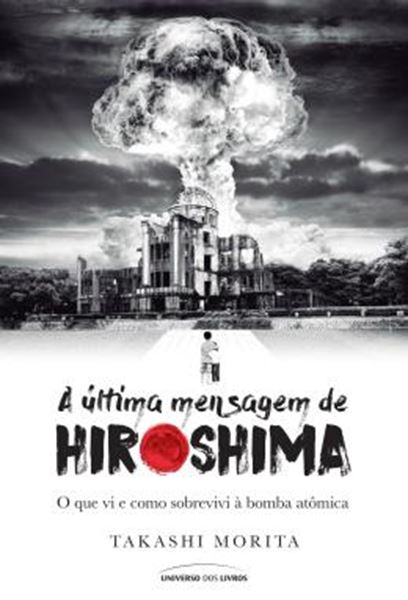 Picture of ULTIMA MENSAGEM DE HIROSHIMA, A - O QUE VI E COMO SOBREVIVI A BOMBA ATOMICA - 1ª ED