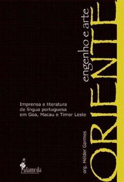 Imagem de ORIENTE, ENGENHO E ARTE - IMPRENSA E LITERATURA DE LINGUA PORTUGUESA EM GOA, MACAU E TIMOR LESTE