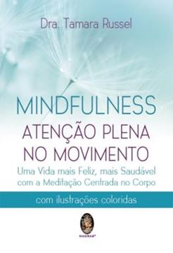 Imagem de MINDFULNESS - ATENCAO PLENA NO MOVIMENTO - UMA VIDA MAIS FELIZ, MAIS SAUDAVEL COM A MEDITACAO CENTRADA NO CORPO