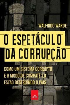 Imagem de ESPETACULO DA CORRUPCAO, O - COMO UM SISTEMA CORRUPTO E O MODO DE COMBATE-LO ESTAO DESTRUINDO O PAIS