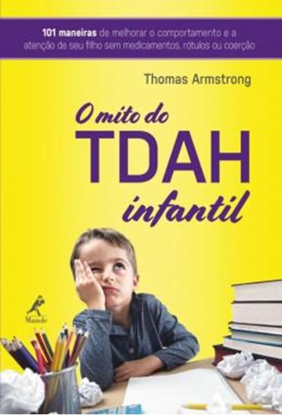 Picture of MITO DO TDAH INFANTIL, O - 101 MANEIRAS DE MELHORAR O COMPORTAMENTO E A ATENCAO DE SEU FILHO SEM MEDICAMENTOS, ROTULOS OU COERCAO