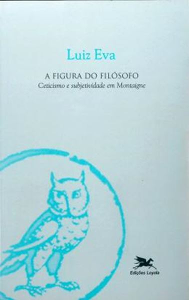 Picture of FIGURA DO FILOSOFO, A - CETICISMO E SUBJETIVIDADE EM MONTAIGNE