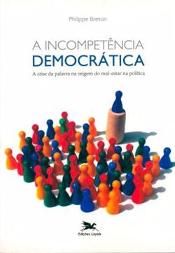 Imagem de INCOMPETENCIA DEMOCRATICA, A - A CRISE DA PALAVRA NA ORIGEM DO MAL-ESTAR NA POLITICA