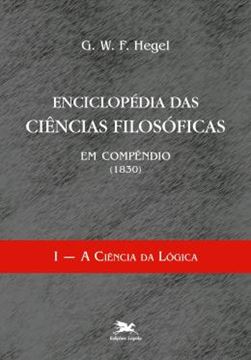 Imagem de ENCICLOPEDIA DAS CIENCIAS FILOSOFICAS EM COMPENDIO (1830) - VOLUME I - A CIENCIA DA LOGICA - 3ª ED