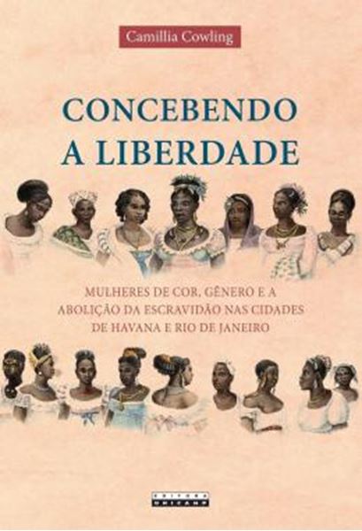 Picture of CONCEBENDO A LIBERDADE - MULHERES DE COR, GENERO E A ABOLICAO DA ESCRAVIDAO NAS CIDADES DE HAVANA E RIO DE JANEIRO
