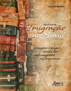 Imagem de DOIS SECULOS DE IMIGRACAO NO BRASIL - IMAGEM E PAPEL SOCIAL DOS ESTRANGEIROS NA IMPRENSA - VOLUME 1