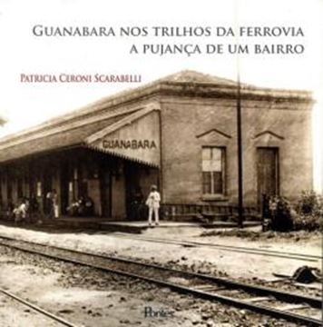 Imagem de GUANABARA NOS TRILHOS DA FERROVIA - A PUJANCA DE UM BAIRRO