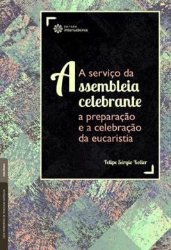 Imagem de SERVICO DA ASSEMBLEIA CELEBRANTE, A - A PREPARACAO E A CELEBRACAO DA EUCARISTIA