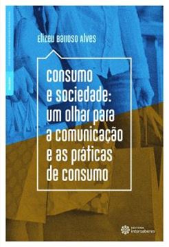Imagem de CONSUMO E SOCIEDADE - UM OLHAR PARA A COMUNICACAO E AS PRATICAS DE CONSUMO
