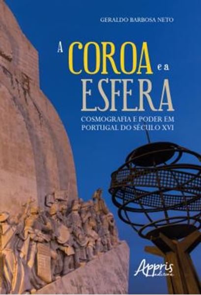 Picture of COROA E A ESFERA , A : COSMOGRAFIA E PODER EM PORTUGAL DO SECULO XVI
