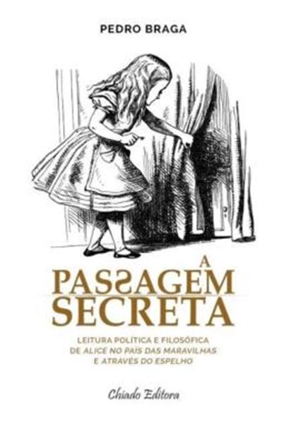 Picture of A PASSAGEM SECRETA - LEITURA POLITICA E FILOSOFICA DE ALICE NO PAIS DAS MARAVILHAS E ATRAVES DO ESPELHO