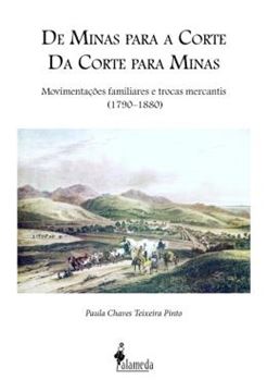 Imagem de DE MINAS PARA A CORTE, DA CORTE PARA MINAS - MOVIMENTACOES FAMILIARES E TROCAS MERCANTIS (1790–1880)