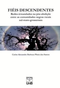 Imagem de FIEIS DESCENDENTES - REDES-IRMANDADES NA POS-ABOLICAO ENTRE AS COMUNIDADES NEGRAS RURAIS SUL-MATO-GROSSENSES