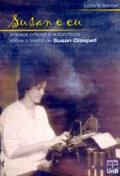 Imagem de SUSAN E EU - ENSAIOS CRITICOS E AUTOCRITICOS SOBRE O TEATRO DE SUSAN GLASPELL