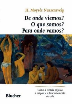 Imagem de DE ONDE VIEMOS? O QUE SOMOS? PARA ONDE VAMOS? - COMO A CIENCIA EXPLICA A ORIGEM E O FUNCIONAMENTO DA VIDA