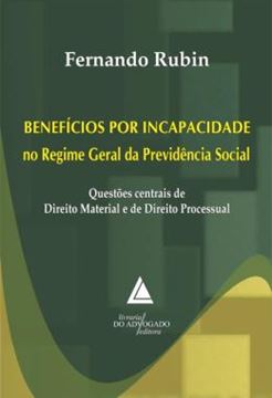 Imagem de BENEFICIOS POR INCAPACIDADE NO REGIME GERAL DA PREVIDENCIA SOCIAL - QUESTOES CENTRAIS DE DIREITO MATERIAL E DE DIREITO PROCESSUAL