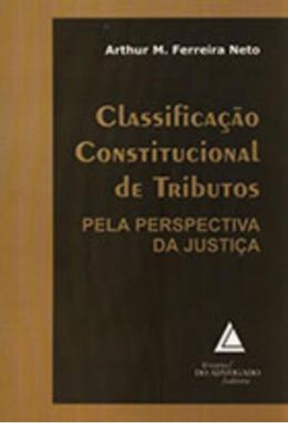 Picture of CLASSIFICACAO CONSTITUCIONAL DE TRIBUTOS - PELA PERSPECTIVA DA JUSTICA