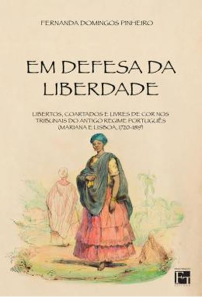 Picture of EM DEFESA DA LIBERDADE - LIBERTOS, COARTADOS E LIVRES DE COR NOS TRIBUNAIS DO ANTIGO REGIME PORTUGUES (MARIANA E LISBOA, 1720-1819)