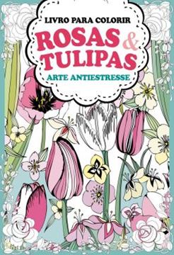 Imagem de ROSAS E TULIPAS - ARTE ANTIESTRESSE - LIVRO PARA COLORIR