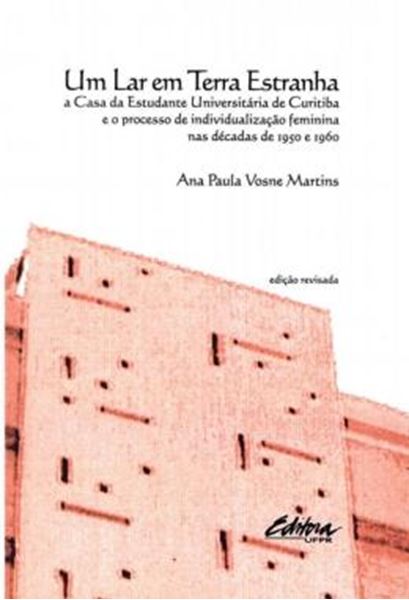 Picture of UM LAR EM TERRA ESTRANHA - A CASA DA ESTUDANTE UNIVERSITARIA DE CURITIBA E O PROCESSO DE INDIVIDUALIZACAO FEMININA NAS DECADAS DE 1950 E 1960