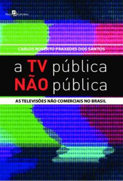 Picture of A TV PUBLICA NAO PUBLICA - AS TELEVISOES NAO COMERCIAIS NO BRASIL