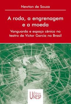 Imagem de RODA, A ENGRENAGEM E A MOEDA , A - VANGUARDA E ESPACO CENICO NO TEATRO DE VICTOR GARCIA NO BRASIL