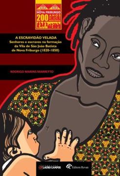 Imagem de A ESCRAVIDAO VELADA - SENHORES E ESCRAVOS NA FORMACAO DA VILA DE SAO JOAO BATISTA DE NOVA FRIBURGO (1820-1850)